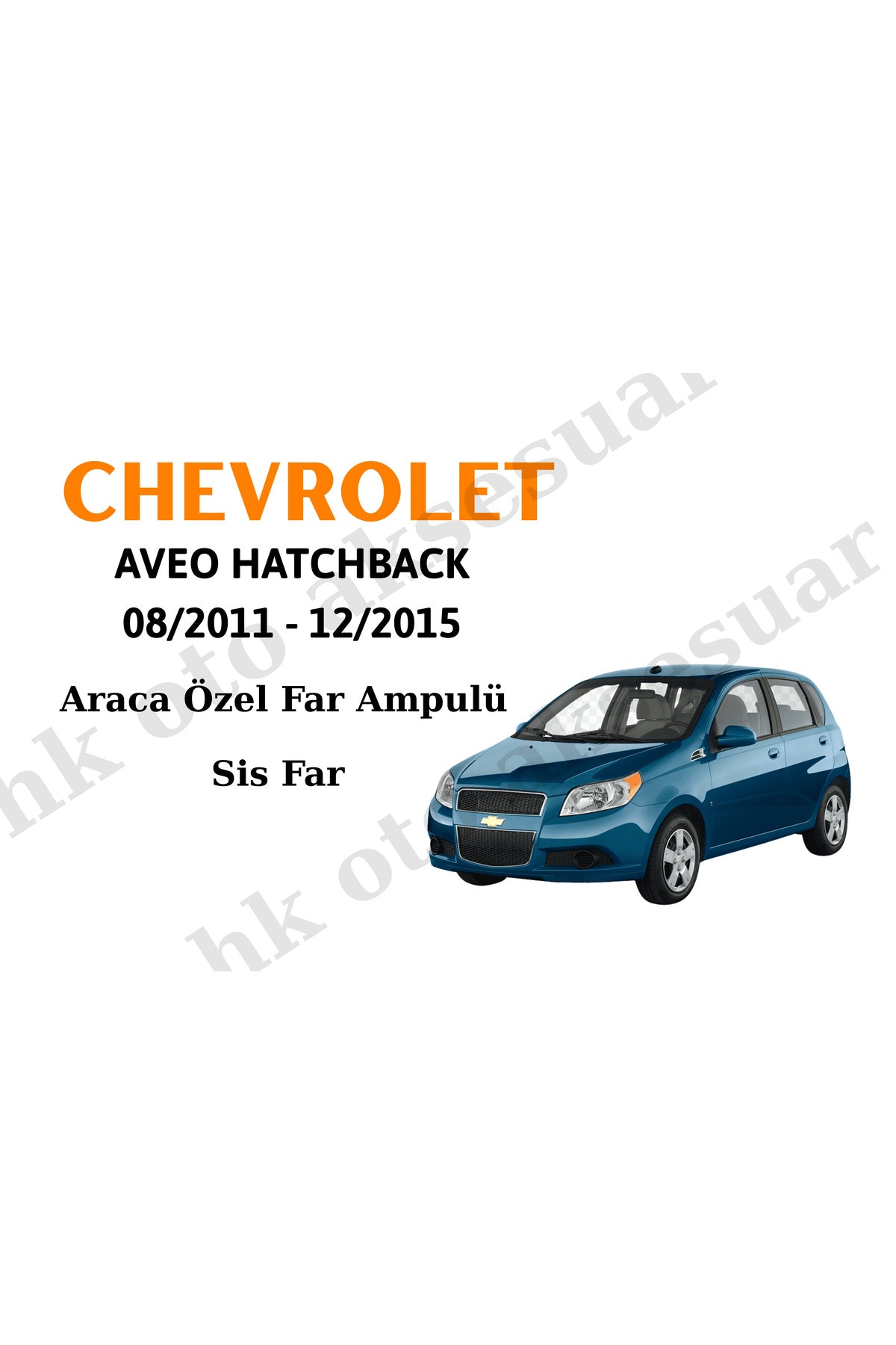 Aveo Hatcback 08/2011 - 12/2015 Sis Farı H27